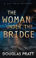 The Woman Under the Bridge: A Jay Delp Mystery (The Jay Delp Mystery Series) B0DV9D1MPJ Book Cover