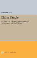 The China Tangle: The American Effort in China from Pearl Harbor to the Marshall Mission 0691010641 Book Cover