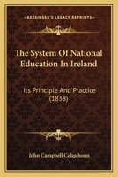 The System Of National Education In Ireland: Its Principle And Practice 1437340237 Book Cover