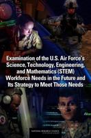 Examination of the U.S. Air Force's Science, Technology, Engineering, and Mathematics (STEM) Workforce Needs in the Future and Its Strategy to Meet Those Needs 0309141974 Book Cover