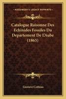 Catalogue Raisonne Des Echinides Fossiles Du Departement De L'Aube (1865) 124649146X Book Cover