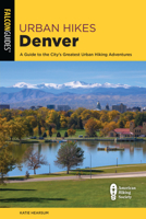 Urban Hikes Denver: A Guide to the City's Greatest Urban Hiking Adventures 1493059572 Book Cover