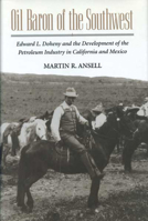 Oil Baron of the Southwest: Edward L. Doheny and the Development of the Petroleum Industry in California and Mexico 0814207502 Book Cover