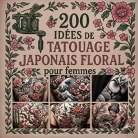 +200 Idées de Tatouage Japonais Floral pour femmes (French Edition) B0CLK1HG3J Book Cover