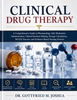 Clinical Drug Therapy: A Comprehensive Guide to Pharmacology, Safe Medication Administration, Clinical Decision-Making, Dosage Calculations, NCLEX Success, and Evidence-Based Nursing Practice B0H4L9RB95 Book Cover