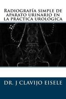 Radiografia simple de aparato urinario en la practica urologica. 0993176054 Book Cover