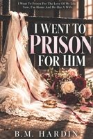 I Went To Prison For Him B0H4R1H869 Book Cover