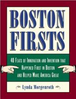 Boston Firsts: 40 Feats of Innovation and Invention that Happened First in Boston and Helped Make America Great 0807071307 Book Cover