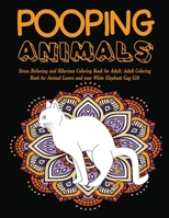 Pooping Animals : Stress Relieving and Hilarious Coloring Book for Adult: Adult Coloring Book for Animal Lovers and Your White Elephant Gag Gift 1950772225 Book Cover