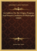 An Address On The Origin, Progress And Present Condition Of Philosophy 1354646711 Book Cover