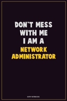 Don't Mess With Me, I Am A Network Administrator: Career Motivational Quotes 6x9 120 Pages Blank Lined Notebook Journal 1676439331 Book Cover