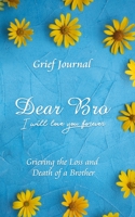 Dear Bro I Will Love You Forever Grief Journal - Grieving the Loss and Death of a Brother: Memory Book for Processing Death Elegant Blue Design with Yellow Flowers 1708041222 Book Cover