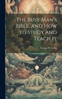 The Busy Man's Bible [microform], and how to Study and Teach It 1022022016 Book Cover