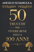 50 TRUCCHI PER VIVERE BENE FINO A 100 ANNI (Italian Edition) B0F29HFDZN Book Cover