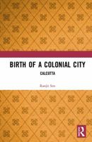 Birth of a Colonial City: Calcutta 1138366781 Book Cover