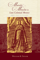 Marvels and Miracles in Late Colonial Mexico: Three Texts in Context 0826349765 Book Cover