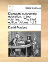 Dialogues concerning education. In two volumes. ... The third edition. Volume 1 of 2 1170466060 Book Cover