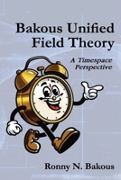 Bakous Unified Field Theory: A Timespace Perspective 1966604246 Book Cover