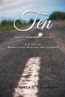 Ten: A Story of Miraculous Healing and Journey 1640035206 Book Cover