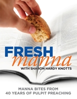 Fresh Manna with Sharon Hardy Knotts: Manna Bites From 40 Years of Pulpit Preaching B0C2VXK8F6 Book Cover