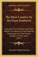 The Silver Country, Or, The Great Southwest: A Review of the Mineral 124133482X Book Cover