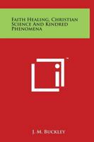 Faith-Healing: Christian Science and Kindred Phenomena 1515043770 Book Cover
