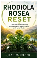 Rhodiola Rosea: A Practical Guide to Building Stress Resilience,Natural Energy and Mental Clarity B0HCM17S34 Book Cover
