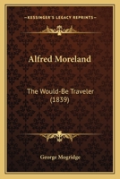 Alfred Moreland, the Would-Be Traveller, an Account of the Larger Quadrupeds, by the Author of 'The Moral Budget of My Uncle Newbury' 1147198594 Book Cover