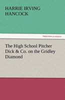 The High School Pitcher; or, Dick & Co. on the Gridley Diamond 1516874870 Book Cover