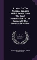 A Letter On The National Dangers Which Result From The Great Deterioration In The Seamen Of The Mercantile Marine 124604563X Book Cover