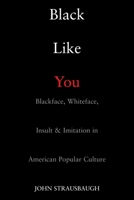 Black Like You: Blackface, Whiteface, Insult & Imitation in American Popular Culture 1585425931 Book Cover