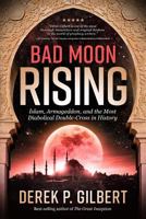 Bad Moon Rising: Islam, Armageddon, and the Most Diabolical Double-Cross in History 194801422X Book Cover