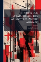 Kritik Der Staatsformen Des Aristoteles: Mit Einem Anhange Enthaltend Die Anfänge Einer Politischen Literatur Bei Den Griechen... 1271263505 Book Cover