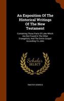 An Exposition Of The Historical Writings Of The New Testament: Containing Those Parts Of Luke Which Are Not Found In The Other Evangelists, And The Entire Gospel According To John 1017754047 Book Cover