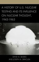 A History of U.S. Nuclear Testing and Its Influence on Nuclear Thought, 1945–1963 1442232005 Book Cover