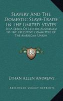 Slavery and the Domestic Slave-trade in the United States. In a Series of Letters Addressed to the Executive Committee of the American Union for the Relief and Improvement of the Colored Race 1275829287 Book Cover