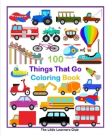 100 Things That Go Coloring Book: Fun Illustrations featuring Aircraft, Construction vehicles, Trucks and much more B0BX6C8F96 Book Cover