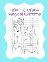 How to Draw Magical Unicorns: How to Draw Magical Unicorns for Kids Dream Come True Amazing Cute Unicorn Kawaii A Step-by-Step Drawing and Activity ... 110 Pages of 8.5"x11" Blank Paper for Drawing 1674584210 Book Cover