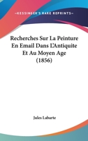 Recherches Sur La Peinture En A(c)Mail Dans L'Antiquita(c) Et Au Moyen A[ge 1278264124 Book Cover