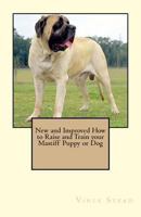 New and Improved How to Raise and Train Your Mastiff Puppy or Dog 1329262816 Book Cover