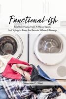 Functional-ish: Real Life Hacks From A Messy Mom Just Trying to Keep the Remote Where It Belongs 1300225513 Book Cover