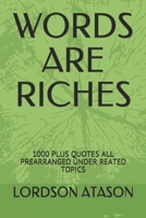 WORDS ARE RICHES: 1000 PLUS QUOTES ALL PREARRANGED UNDER REATED TOPICS 1677687568 Book Cover