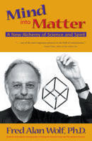 Mind into Matter: A New Alchemy of Science and Spirit 0966132769 Book Cover