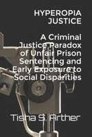 HYPEROPIA JUSTICE A Criminal Justice Paradox of Unfair Prison Sentencing and Early Exposure to Social Disparities B088JMDZPQ Book Cover