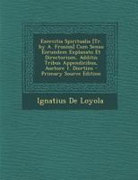 Exercitia Spiritualia [Tr. by A. Frusius] Cum Sensu Eorundem Explanato Et Directorium, Additis Tribus Appendicibus, Auctore 1. Diertins 1018110186 Book Cover