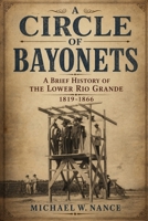 A Circle of Bayonets: A Brief History of the Lower Rio Grande 1819-1866 B0H11SS3QH Book Cover