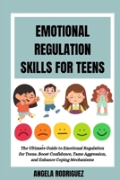 Emotional Regulation Skills for Teens: The Ultimate Guide to Emotional Regulation for Teens. Boost Confidence, Tame Aggression, and Enhance Coping Mec B0CVQVJJLT Book Cover