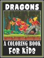 Dragons A Coloring Book for Kids: Fantastic Dragons Coloring Book for Children | Super Fun Coloring Books For Children (Children's Coloring Books) 167681731X Book Cover