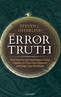 The Error of Truth: How History and Mathematics Came Together to Form Our Character and Shape Our Worldview 0198831609 Book Cover