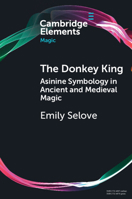 The Donkey King: Asinine Symbology in Ancient and Medieval Magic 1009074938 Book Cover